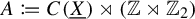 upper A colon equals q upper C left parenthesis upper X underbar right parenthesis right normal factor semidirect product left parenthesis double struck upper Z right normal factor semidirect product double struck upper Z 2 right parenthesis