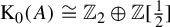 normal upper K 0 left parenthesis upper A right parenthesis approximately equals double struck upper Z 2 circled plus double struck upper Z left bracket one half right bracket