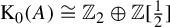 normal upper K 0 left parenthesis upper A right parenthesis approximately equals double struck upper Z 2 circled plus double struck upper Z left bracket one half right bracket