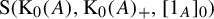 normal upper S left parenthesis normal upper K 0 left parenthesis upper A right parenthesis comma normal upper K 0 left parenthesis upper A right parenthesis Subscript plus Baseline comma left bracket 1 Subscript upper A Baseline right bracket Subscript 0 Baseline right parenthesis