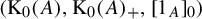 left parenthesis normal upper K 0 left parenthesis upper A right parenthesis comma normal upper K 0 left parenthesis upper A right parenthesis Subscript plus Baseline comma left bracket 1 Subscript upper A Baseline right bracket Subscript 0 Baseline right parenthesis