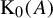 normal upper K 0 left parenthesis upper A right parenthesis