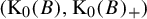 left parenthesis normal upper K 0 left parenthesis upper B right parenthesis comma normal upper K 0 left parenthesis upper B right parenthesis Subscript plus Baseline right parenthesis