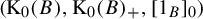 left parenthesis normal upper K 0 left parenthesis upper B right parenthesis comma normal upper K 0 left parenthesis upper B right parenthesis Subscript plus Baseline comma left bracket 1 Subscript upper B Baseline right bracket Subscript 0 Baseline right parenthesis