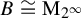 upper B approximately equals normal upper M Subscript 2 Sub Superscript infinity