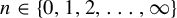 n element of StartSet 0 comma 1 comma 2 comma ellipsis comma infinity EndSet