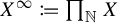 upper X Superscript infinity Baseline colon equals q product Underscript double struck upper N Endscripts upper X