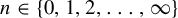 n element of StartSet 0 comma 1 comma 2 comma ellipsis comma infinity EndSet