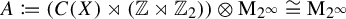 upper A colon equals q left parenthesis upper C left parenthesis upper X right parenthesis right normal factor semidirect product left parenthesis double struck upper Z right normal factor semidirect product double struck upper Z 2 right parenthesis right parenthesis circled times normal upper M Subscript 2 Sub Superscript infinity Baseline approximately equals normal upper M Subscript 2 Sub Superscript infinity