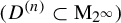 left parenthesis upper D Superscript left parenthesis n right parenthesis Baseline subset of normal upper M Subscript 2 Sub Superscript infinity Subscript Baseline right parenthesis