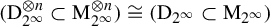 left parenthesis normal upper D Subscript 2 Sub Superscript infinity Subscript Superscript circled times n Baseline subset of normal upper M Subscript 2 Sub Superscript infinity Subscript Superscript circled times n Baseline right parenthesis approximately equals left parenthesis normal upper D Subscript 2 Sub Superscript infinity Subscript Baseline subset of normal upper M Subscript 2 Sub Superscript infinity Subscript Baseline right parenthesis