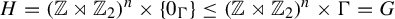 upper H equals left parenthesis double struck upper Z right normal factor semidirect product double struck upper Z 2 right parenthesis Superscript n Baseline times StartSet 0 Subscript normal upper Gamma Baseline EndSet less than or equals left parenthesis double struck upper Z right normal factor semidirect product double struck upper Z 2 right parenthesis Superscript n Baseline times normal upper Gamma equals upper G