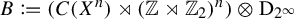 upper B colon equals q left parenthesis upper C left parenthesis upper X Superscript n Baseline right parenthesis right normal factor semidirect product left parenthesis double struck upper Z right normal factor semidirect product double struck upper Z 2 right parenthesis Superscript n Baseline right parenthesis circled times normal upper D Subscript 2 Sub Superscript infinity