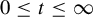 0 less than or equals t less than or equals infinity