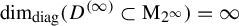 dimension Subscript diag Baseline left parenthesis upper D Superscript left parenthesis infinity right parenthesis Baseline subset of normal upper M Subscript 2 Sub Superscript infinity Subscript Baseline right parenthesis equals infinity