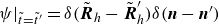 psi vertical bar Subscript t overtilde equals t overtilde prime Baseline equals delta left parenthesis bold italic upper R overtilde Subscript h Baseline minus bold italic upper R overtilde prime Subscript h right parenthesis delta left parenthesis bold italic n minus bold italic n Superscript prime Baseline right parenthesis