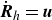 ModifyingAbove bold italic upper R With dot Subscript h Baseline equals bold italic u