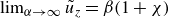 limit Underscript alpha right arrow normal infinity Endscripts u overtilde Subscript z Baseline equals beta left parenthesis 1 plus chi right parenthesis