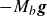 minus upper M Subscript b Baseline bold italic g