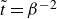 t overtilde equals beta Superscript negative 2