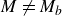 upper M not equals upper M Subscript b