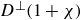 upper D Superscript up tack Baseline left parenthesis 1 plus chi right parenthesis