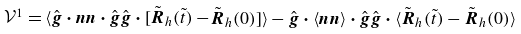 script upper V Superscript 1 Baseline equals left angle bracket ModifyingAbove bold italic g With caret bold dot bold italic n bold italic n bold dot ModifyingAbove bold italic g With caret ModifyingAbove bold italic g With caret bold dot left bracket ModifyingAbove bold italic upper R With tilde Subscript h Baseline left parenthesis t overtilde right parenthesis minus ModifyingAbove bold italic upper R With tilde Subscript h Baseline left parenthesis 0 right parenthesis right bracket right angle bracket minus ModifyingAbove bold italic g With caret bold dot left angle bracket bold italic n bold italic n right angle bracket bold dot ModifyingAbove bold italic g With caret ModifyingAbove bold italic g With caret bold dot left angle bracket ModifyingAbove bold italic upper R With tilde Subscript h Baseline left parenthesis t overtilde right parenthesis minus ModifyingAbove bold italic upper R With tilde Subscript h Baseline left parenthesis 0 right parenthesis right angle bracket