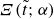 upper Xi left parenthesis t overtilde semicolon alpha right parenthesis
