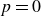 p equals 0