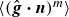 left angle bracket left parenthesis ModifyingAbove bold italic g With caret bold dot bold italic n right parenthesis Superscript m Baseline right angle bracket
