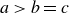 a greater than b equals c