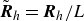 bold italic upper R overtilde Subscript h Baseline equals bold italic upper R Subscript h Baseline divided by upper L