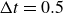 normal upper Delta t equals 0.5