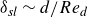 delta Subscript s l Baseline tilde d divided by upper R e Subscript d
