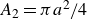 upper A 2 equals pi a squared divided by 4
