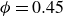 phi equals 0.45