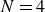 upper N equals 4