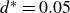 d Superscript asterisk Baseline equals 0.05