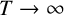 upper T right arrow infinity