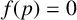 f left parenthesis p right parenthesis equals 0