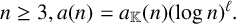 n greater than or equals 3 comma a left parenthesis n right parenthesis equals a Subscript double struck upper K Baseline left parenthesis n right parenthesis left parenthesis log n right parenthesis Superscript script l Baseline period