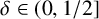 delta element of left parenthesis 0 comma 1 divided by 2 right bracket