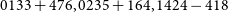 0133 plus 476 comma 0235 plus 164 comma 1424 minus 418