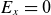 upper E Subscript x Baseline equals 0
