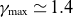 gamma Subscript normal m normal a normal x Baseline asymptotically equals 1.4