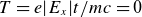 upper T equals e StartAbsoluteValue upper E Subscript x Baseline EndAbsoluteValue t divided by m c equals 0
