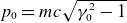 p 0 equals m c StartRoot gamma 0 squared minus 1 EndRoot