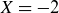 upper X equals negative 2