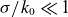 sigma divided by k 0 much less than 1