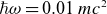 italic h over two pi omega equals 0.01 m c squared